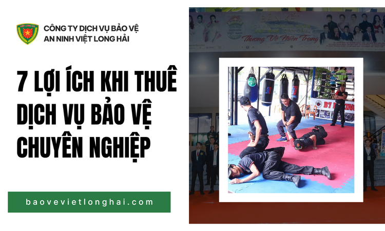 7 Lợi Ích Khi Thuê Dịch Vụ Bảo Vệ Chuyên Nghiệp