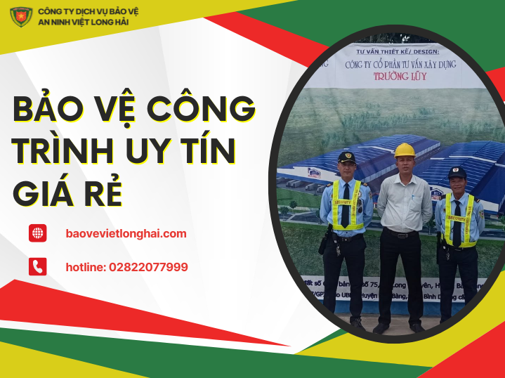 Bảo Vệ Công Trình Uy Tín Giá Rẻ – Giải Pháp An Ninh Toàn Diện Cho Mọi Công Trình Xây Dựng